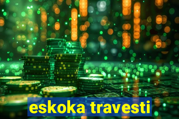 eskoka travesti